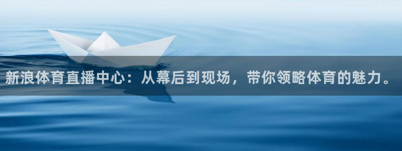 乐球直播app下载：新浪体育直播中心：从幕后到现场，带你领略体育的魅力。
